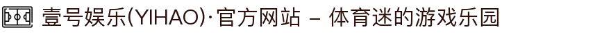 壹号娱乐(YIHAO)·官方网站 - 体育迷的游戏乐园