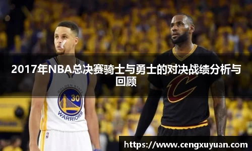 2017年NBA总决赛骑士与勇士的对决战绩分析与回顾
